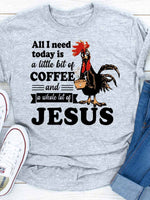 Load image into Gallery viewer, All I Need Today Is A Little Bit Of Coffee And A Whole Lot Of Jesus Print T-Shirt

